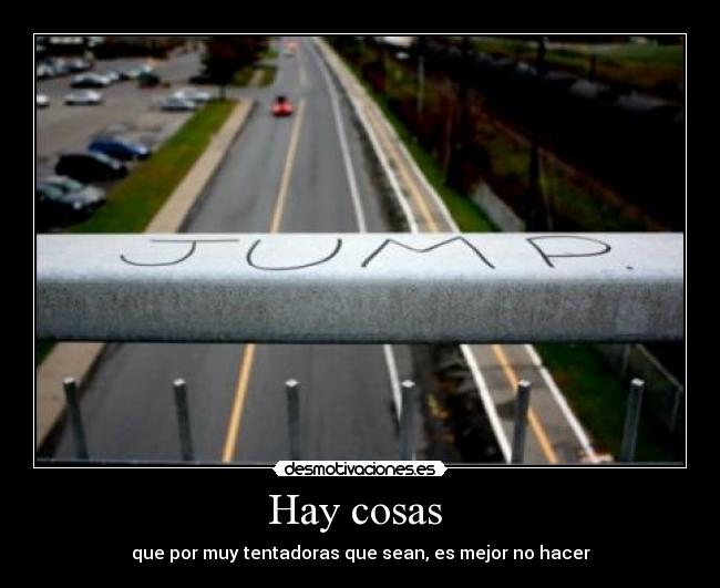 Hay cosas  - que por muy tentadoras que sean, es mejor no hacer