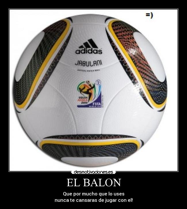 EL BALON - Que por mucho que lo uses
nunca te cansaras de jugar con el!