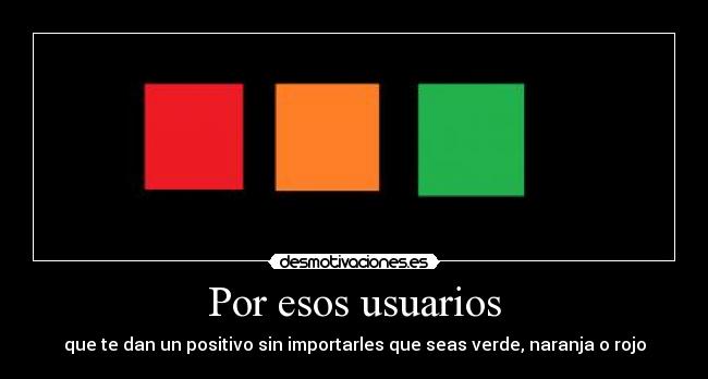 Por esos usuarios - que te dan un positivo sin importarles que seas verde, naranja o rojo