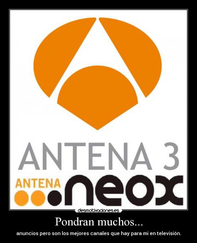 Pondran muchos... - anuncios pero son los mejores canales que hay para mi en televisión.