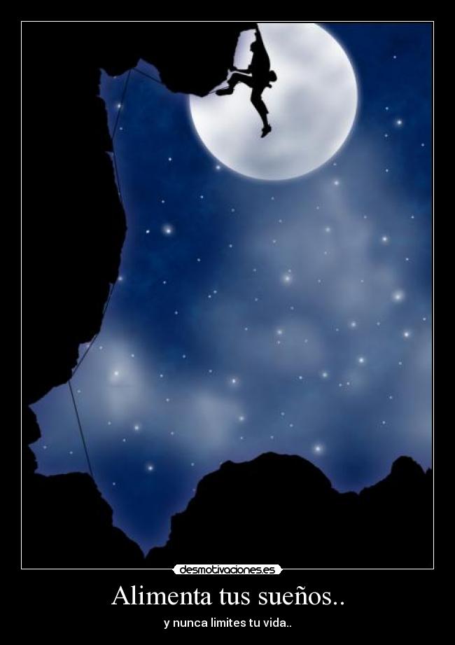 Alimenta tus sueños.. - y nunca limites tu vida..
