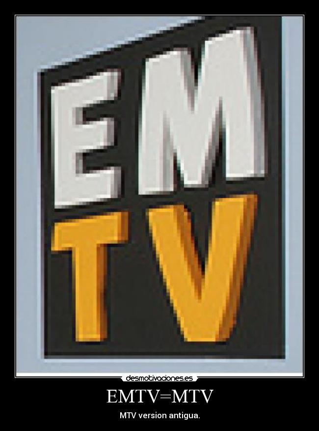 EMTV=MTV - MTV version antigua.