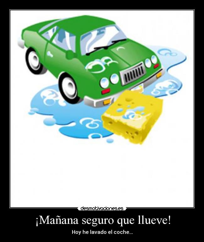 ¡Mañana seguro que llueve! - Hoy he lavado el coche...