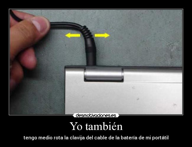 Yo también - tengo medio rota la clavija del cable de la batería de mi portátil