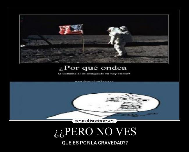 ¿¿PERO NO VES - QUE ES POR LA GRAVEDAD??