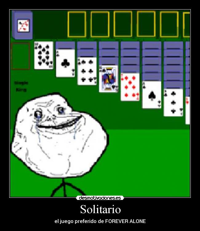 Solitario - el juego preferido de FOREVER ALONE