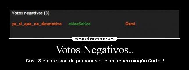 Votos Negativos.. - Casi  Siempre  son de personas que no tienen ningún Cartel.!