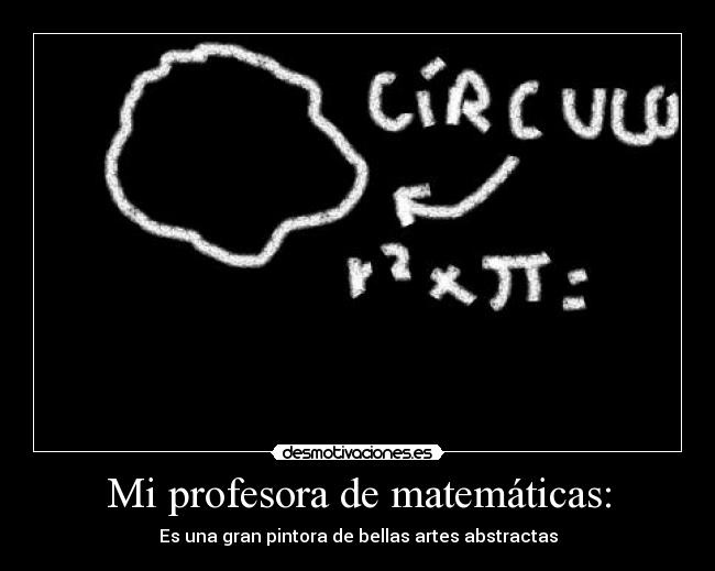 Mi profesora de matemáticas: - Es una gran pintora de bellas artes abstractas