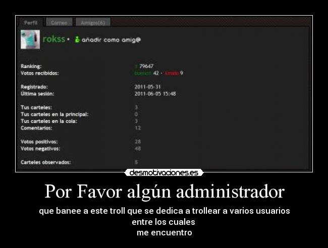 Por Favor algún administrador - que banee a este troll que se dedica a trollear a varios usuarios entre los cuales
me encuentro