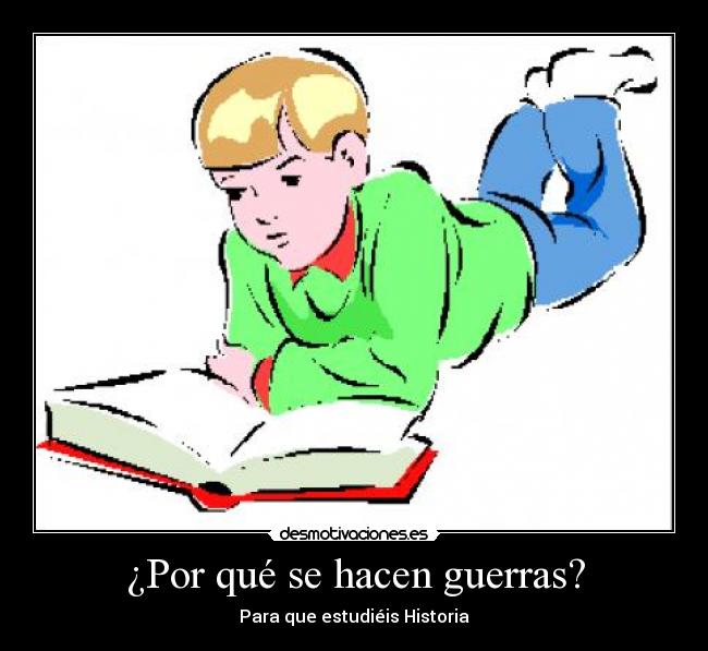 ¿Por qué se hacen guerras? - Para que estudiéis Historia