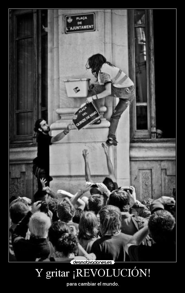 Y gritar ¡REVOLUCIÓN! - para cambiar el mundo.