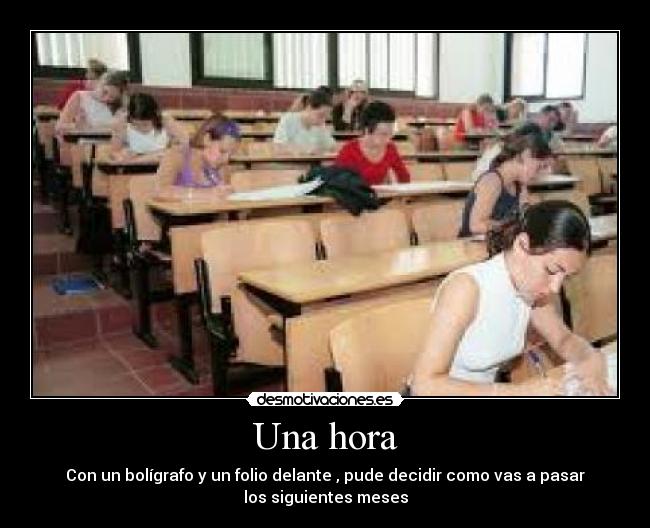 Una hora - Con un bolígrafo y un folio delante , pude decidir como vas a pasar
los siguientes meses