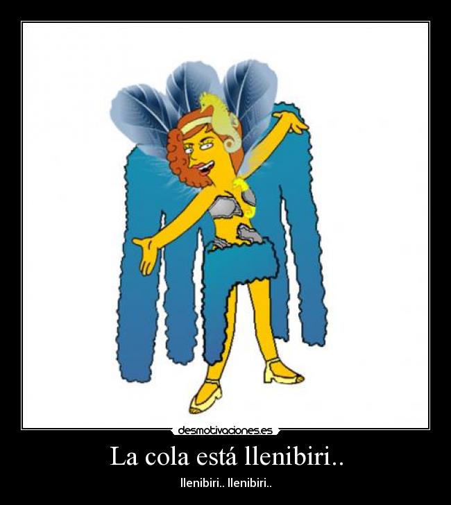 La cola está llenibiri.. - llenibiri.. llenibiri..