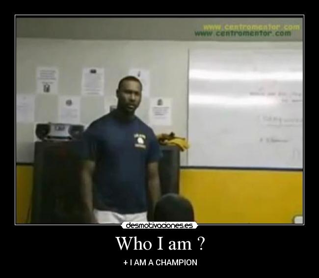 Who I am ? - + I AM A CHAMPION