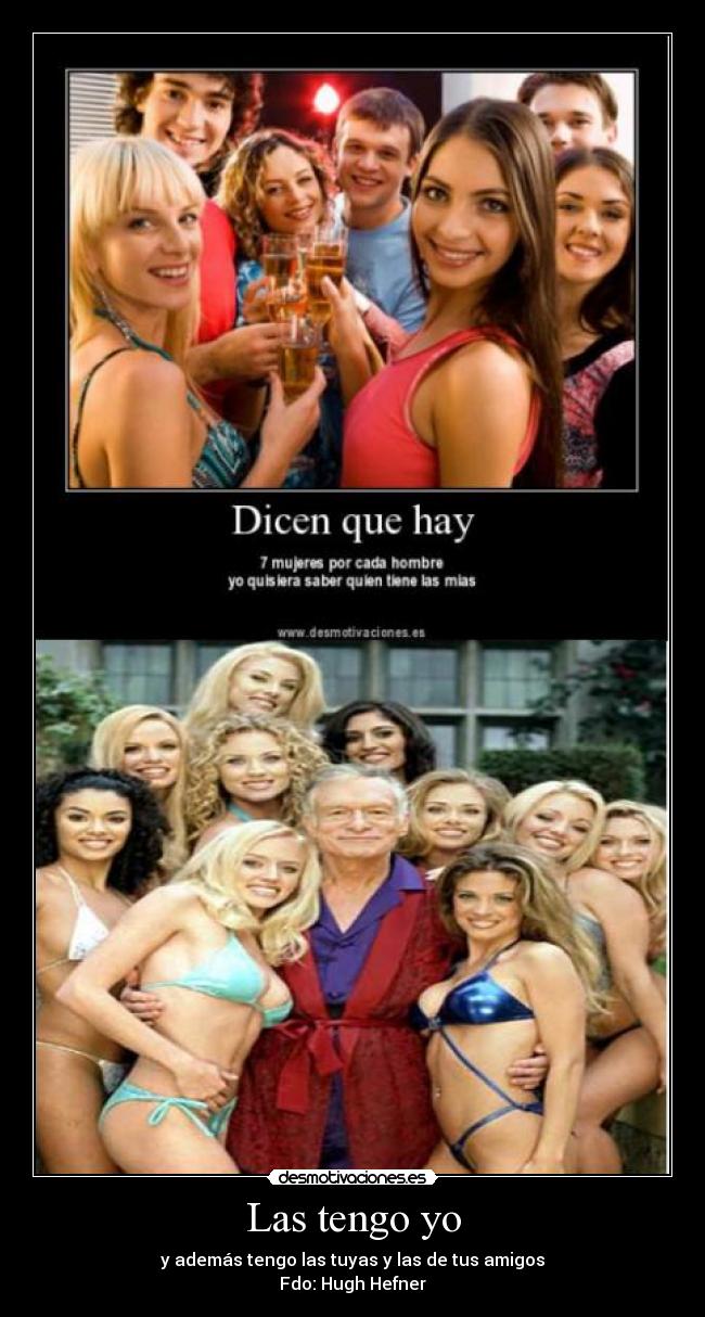 Las tengo yo - y además tengo las tuyas y las de tus amigos
Fdo: Hugh Hefner