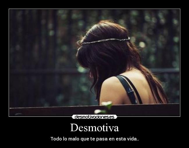 Desmotiva - Todo lo malo que te pasa en esta vida..