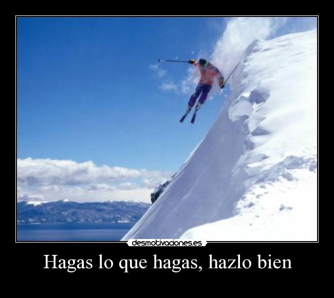 Hagas lo que hagas, hazlo bien - 