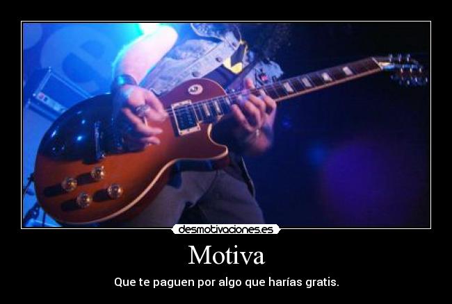 Motiva - Que te paguen por algo que harías gratis.
