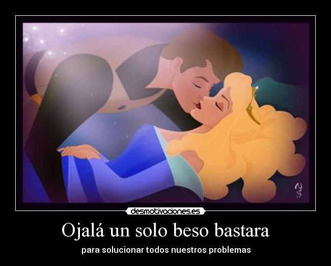 Ojalá un solo beso bastara - para solucionar todos nuestros problemas