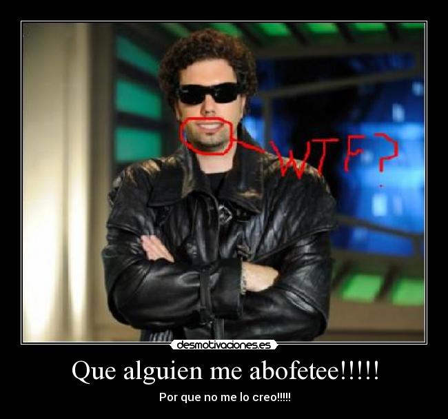 Que alguien me abofetee!!!!! -