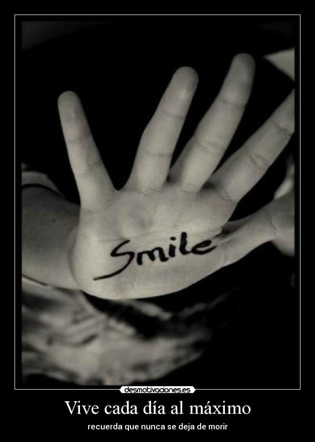 Vive cada día al máximo - recuerda que nunca se deja de morir