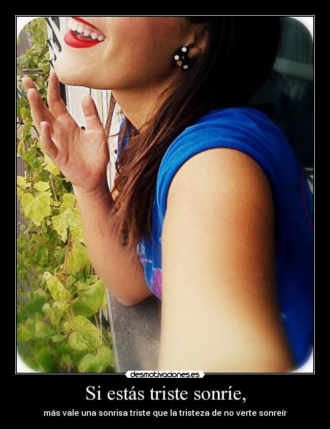 Si estás triste sonríe, -