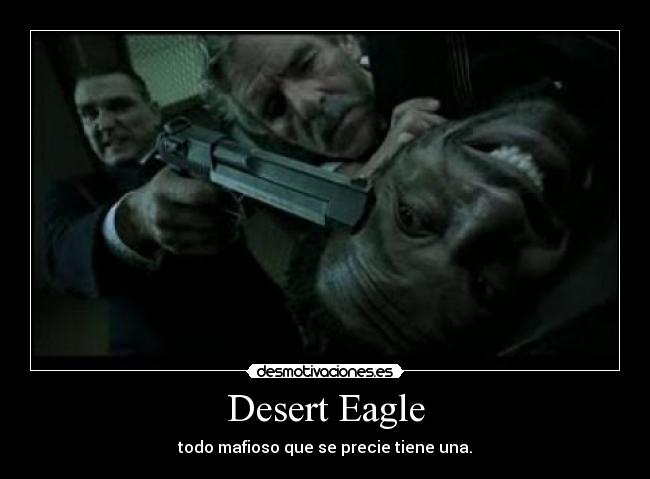 Desert Eagle - todo mafioso que se precie tiene una.