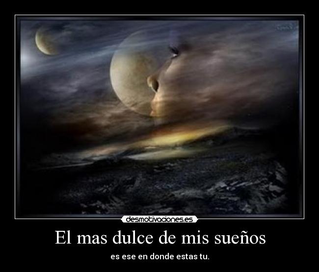El mas dulce de mis sueños - es ese en donde estas tu.