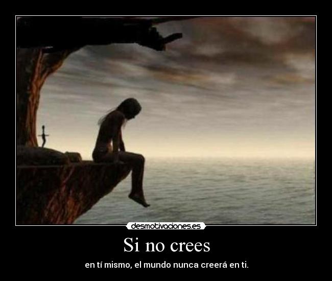Si no crees - en tí mismo, el mundo nunca creerá en ti.