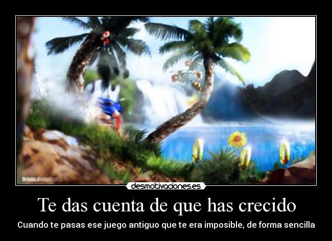 Te das cuenta de que has crecido - Cuando te pasas ese juego antiguo que te era imposible, de forma sencilla