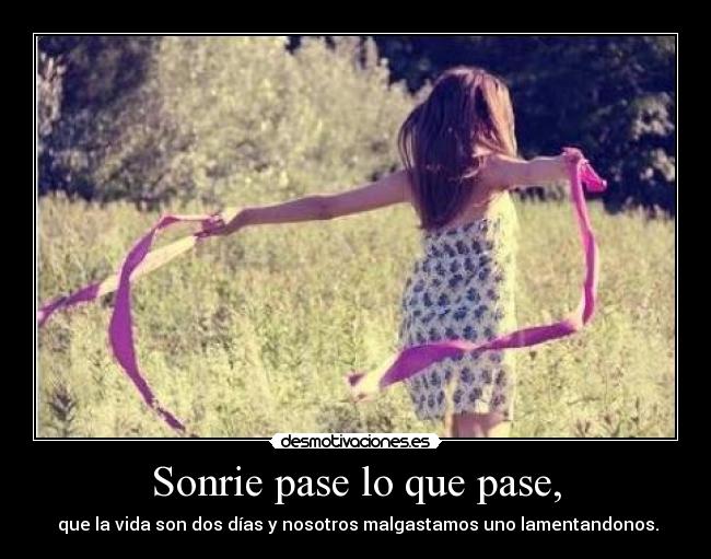 Sonrie pase lo que pase, -