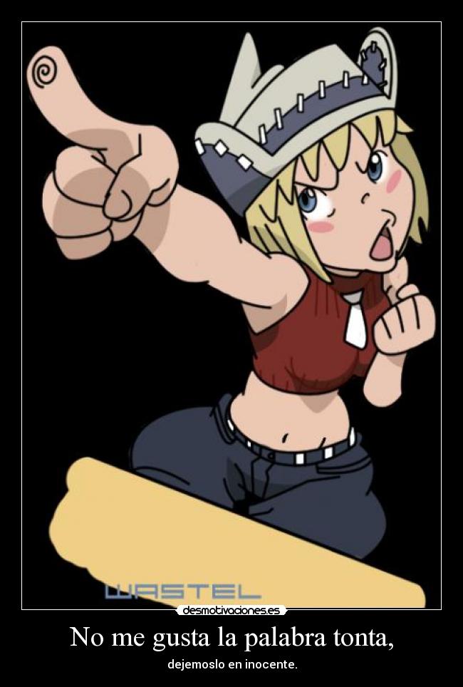 No me gusta la palabra tonta, - dejemoslo en inocente.