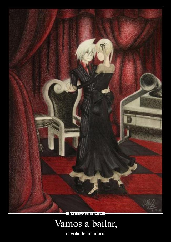 Vamos a bailar, - al vals de la locura.