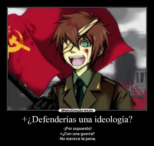 +¿Defenderias una ideología? - -¡Por supuesto!
+¿Con una guerra?
-No merece la pena.