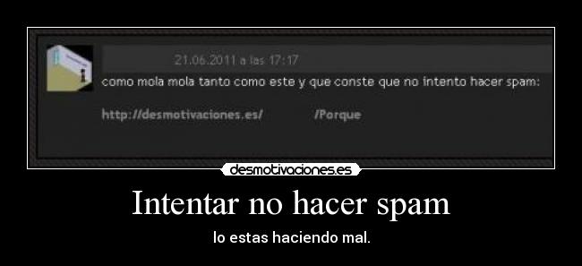 Intentar no hacer spam - lo estas haciendo mal.