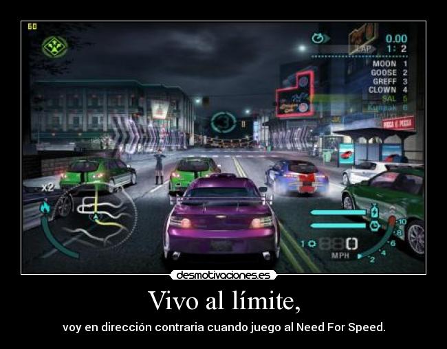 Vivo al límite, - voy en dirección contraria cuando juego al Need For Speed.