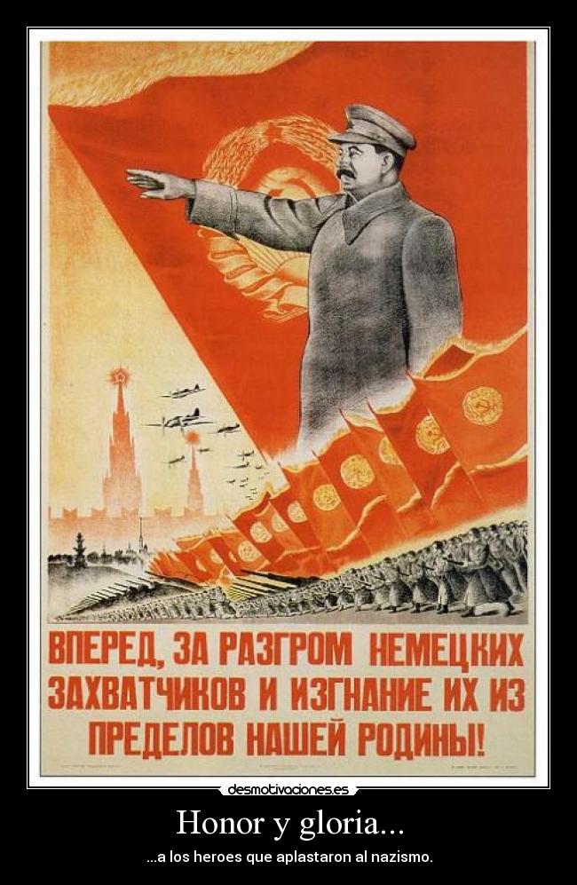 Honor y gloria... - ...a los heroes que aplastaron al nazismo.