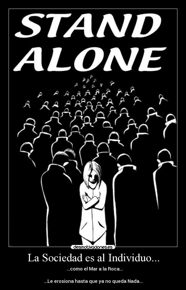 La Sociedad es al Individuo... - ...como el Mar a la Roca...
...Le erosiona hasta que ya no queda Nada...