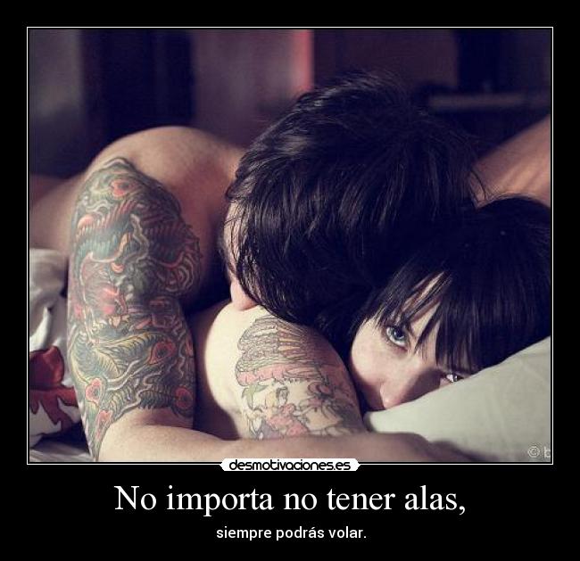 No importa no tener alas, - siempre podrás volar.