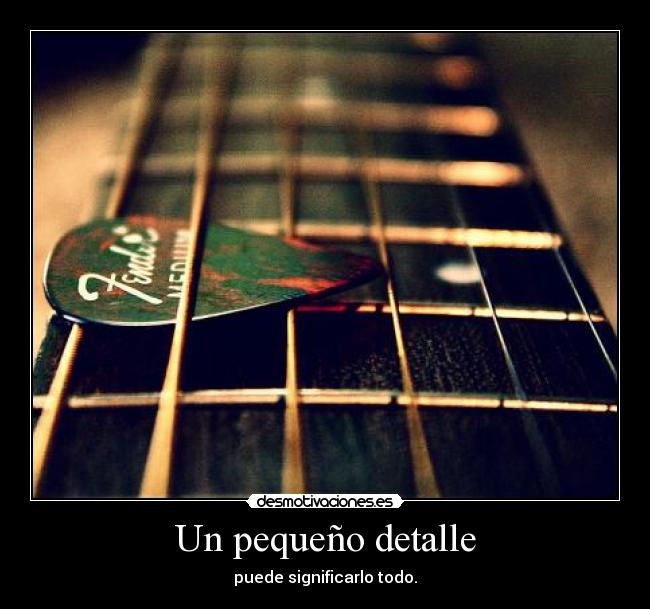 carteles un pequeno detalle foto poder isgnificar todo siempre guitarra amor vida vivir feliz desmotivaciones