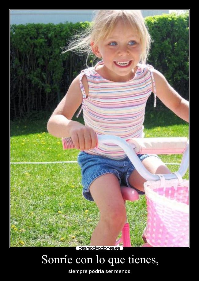 Sonríe con lo que tienes, -