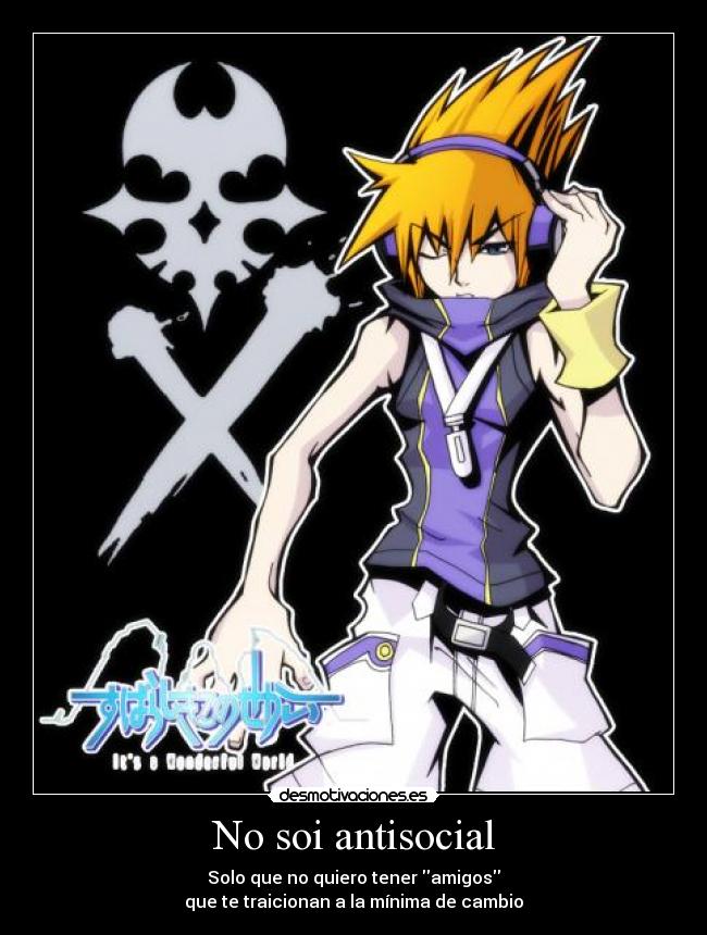 No soi antisocial - Solo que no quiero tener amigos
que te traicionan a la mínima de cambio