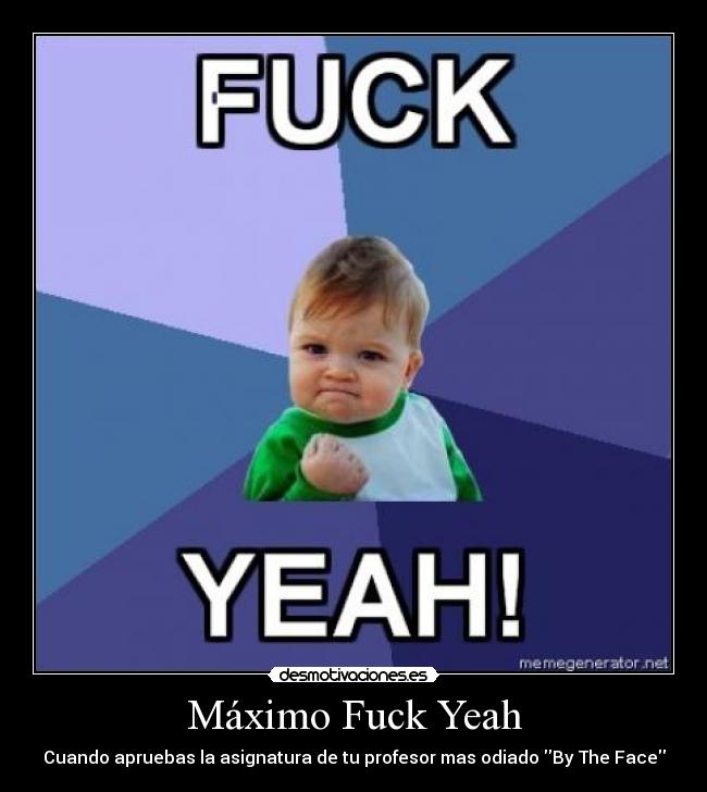 Máximo Fuck Yeah - Cuando apruebas la asignatura de tu profesor mas odiado By The Face