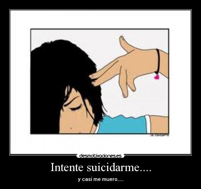 Intente suicidarme.... - y casi me muero.....