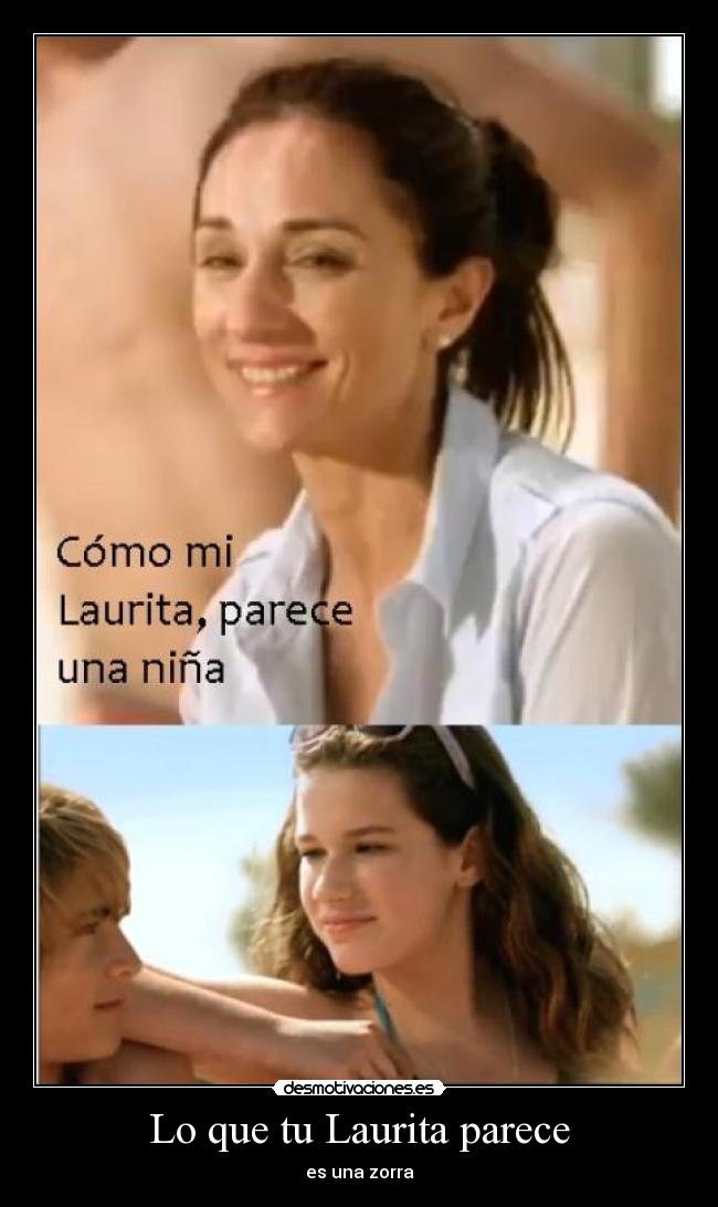 Lo que tu Laurita parece - es una zorra