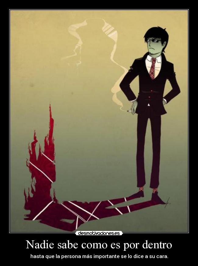Nadie sabe como es por dentro - hasta que la persona más importante se lo dice a su cara.