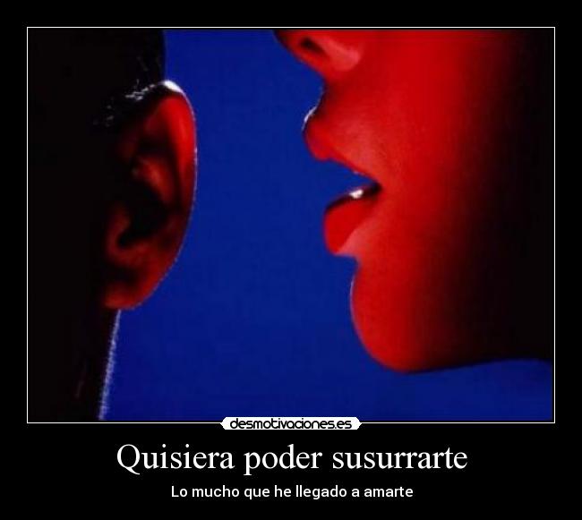 Quisiera poder susurrarte -