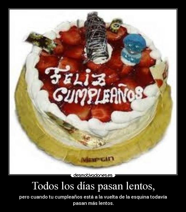 Todos los días pasan lentos, -