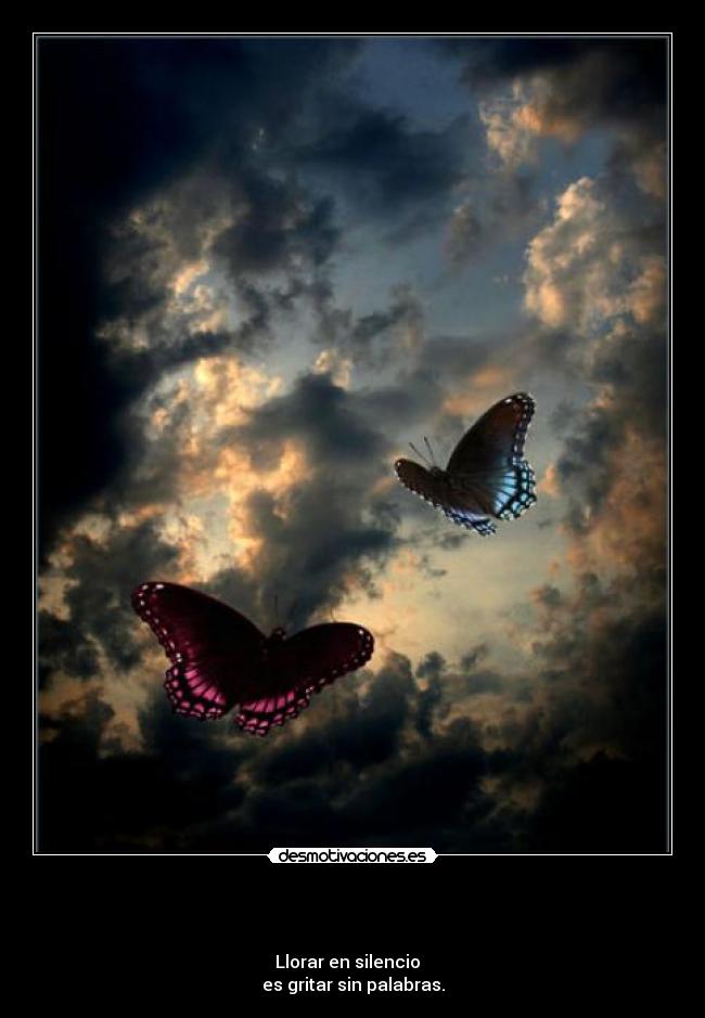-
Llorar en silencio
es gritar sin palabras.