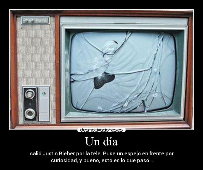 Un día - salió Justin Bieber por la tele. Puse un espejo en frente por
curiosidad, y bueno, esto es lo que pasó...